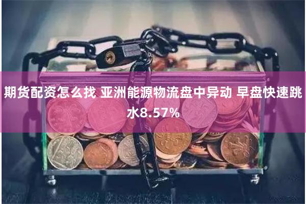 期货配资怎么找 亚洲能源物流盘中异动 早盘快速跳水8.57%