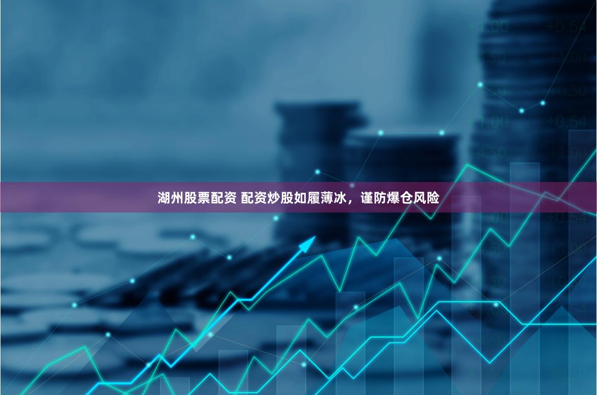 湖州股票配资 配资炒股如履薄冰，谨防爆仓风险